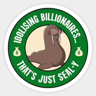 Idolising Billionaires... That's Just Seal-y - Anti Billionaire Sticker